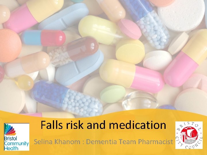 Falls risk and medication Selina Khanom : Dementia Team Pharmacist 