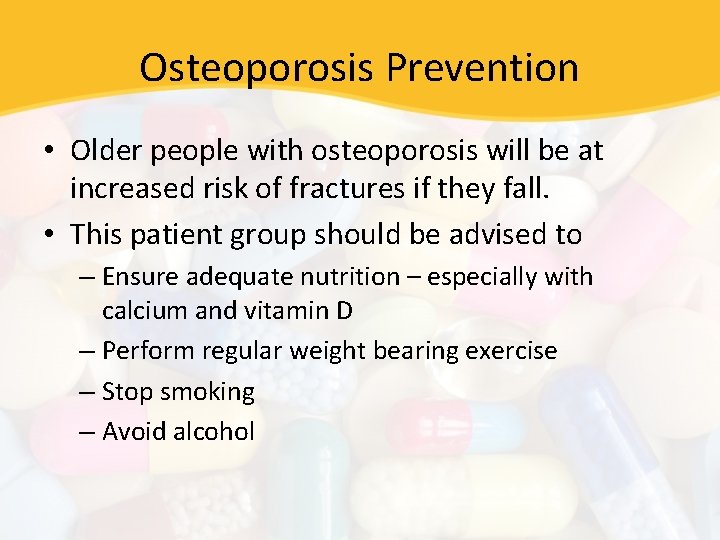 Osteoporosis Prevention • Older people with osteoporosis will be at increased risk of fractures