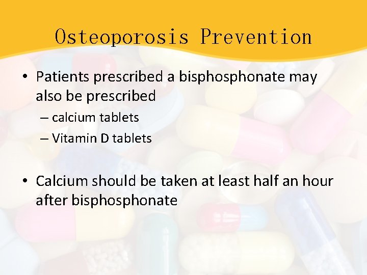 Osteoporosis Prevention • Patients prescribed a bisphonate may also be prescribed – calcium tablets