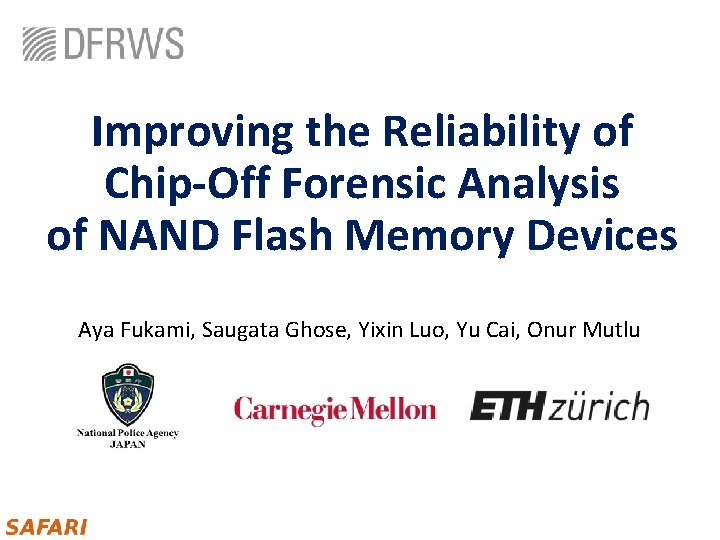 Improving the Reliability of Chip-Off Forensic Analysis of NAND Flash Memory Devices Aya Fukami, Improving the Reliability of Chip-Off Forensic Analysis of NAND Flash Memory Devices Aya Fukami,