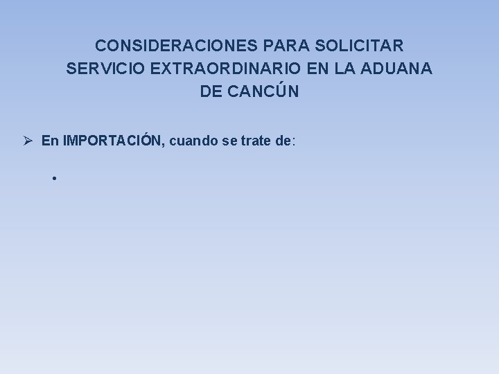 CONSIDERACIONES PARA SOLICITAR SERVICIO EXTRAORDINARIO EN LA ADUANA DE CANCÚN Ø En IMPORTACIÓN, cuando