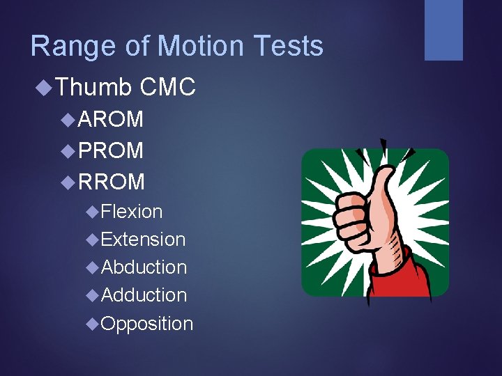 Range of Motion Tests Thumb CMC AROM PROM RROM Flexion Extension Abduction Adduction Opposition Range of Motion Tests Thumb CMC AROM PROM RROM Flexion Extension Abduction Adduction Opposition