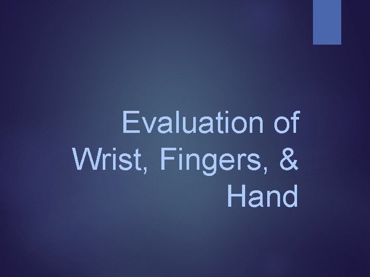 Evaluation of Wrist, Fingers, & Hand 