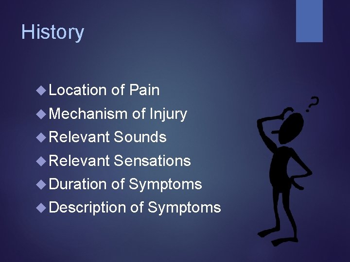 History Location of Pain Mechanism of Injury Relevant Sounds Relevant Sensations Duration of Symptoms