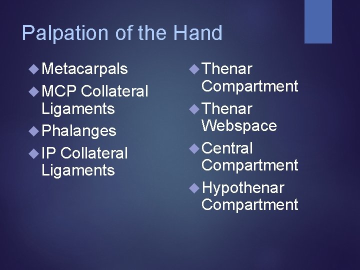 Palpation of the Hand Metacarpals MCP Collateral Ligaments Phalanges IP Collateral Ligaments Thenar Compartment Palpation of the Hand Metacarpals MCP Collateral Ligaments Phalanges IP Collateral Ligaments Thenar Compartment