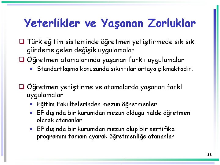 Yeterlikler ve Yaşanan Zorluklar q Türk eğitim sisteminde öğretmen yetiştirmede sık gündeme gelen değişik