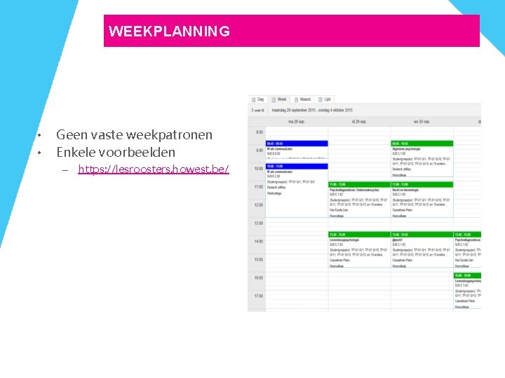 WEEKPLANNING • • Geen vaste weekpatronen Enkele voorbeelden – https: //lesroosters. howest. be/ WEEKPLANNING • • Geen vaste weekpatronen Enkele voorbeelden – https: //lesroosters. howest. be/