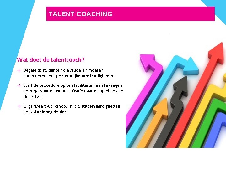 TALENT COACHING Wat doet de talentcoach? → Begeleidt studenten die studeren moeten combineren met
