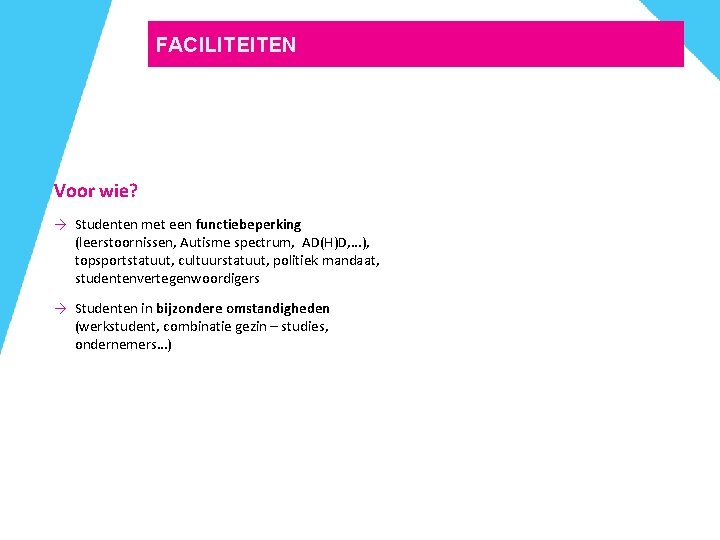 FACILITEITEN Voor wie? → Studenten met een functiebeperking (leerstoornissen, Autisme spectrum, AD(H)D, …), topsportstatuut,