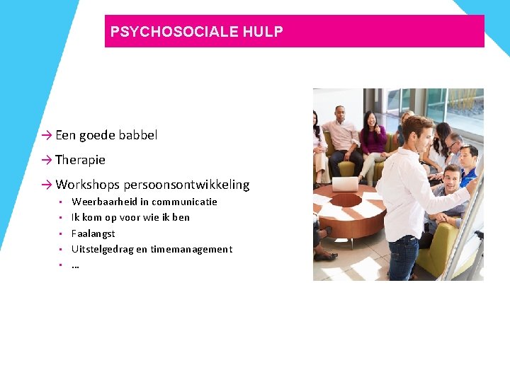 PSYCHOSOCIALE HULP → Een goede babbel → Therapie → Workshops persoonsontwikkeling • • •