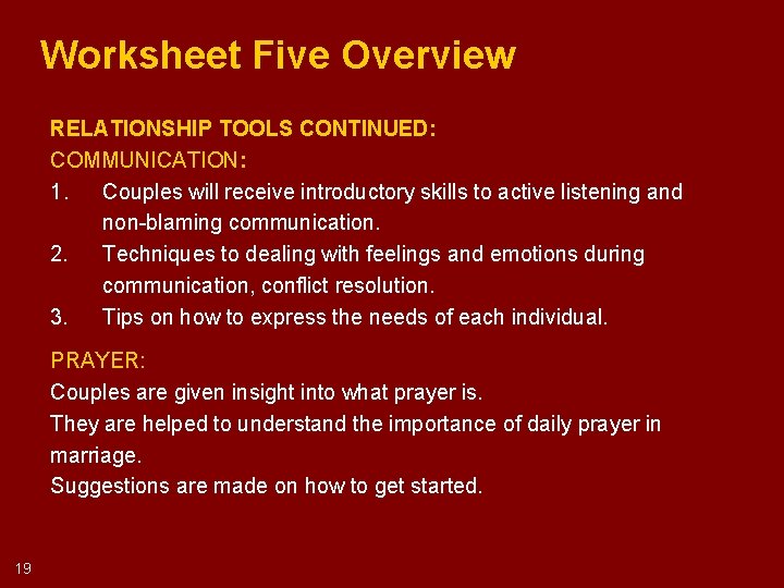 Worksheet Five Overview RELATIONSHIP TOOLS CONTINUED: COMMUNICATION: 1. Couples will receive introductory skills to Worksheet Five Overview RELATIONSHIP TOOLS CONTINUED: COMMUNICATION: 1. Couples will receive introductory skills to