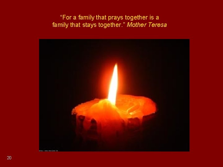 “For a family that prays together is a family that stays together. ” Mother “For a family that prays together is a family that stays together. ” Mother