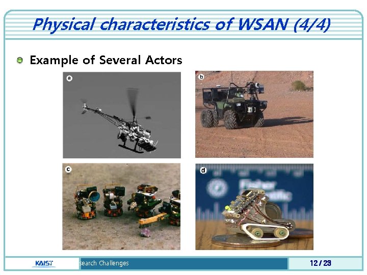 Physical characteristics of WSAN (4/4) Example of Several Actors WSAN : Research Challenges 12