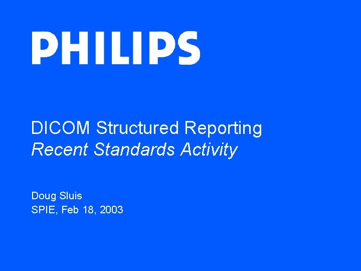 DICOM Structured Reporting Recent Standards Activity Doug Sluis SPIE, Feb 18, 2003 