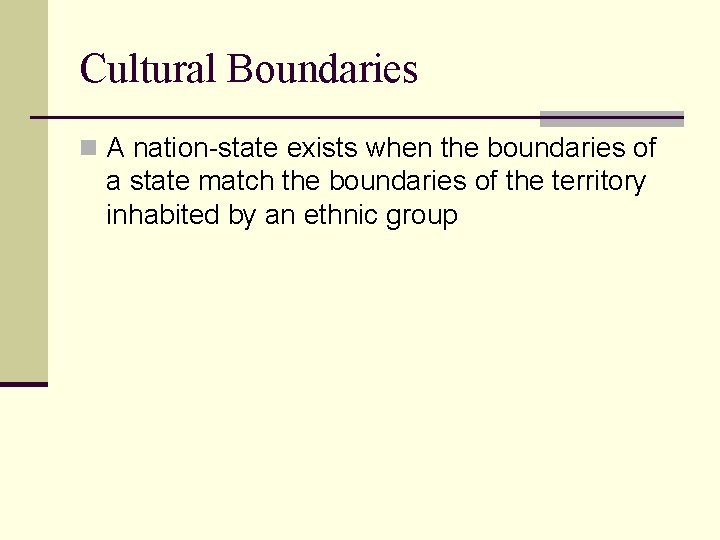 Cultural Boundaries n A nation-state exists when the boundaries of a state match the