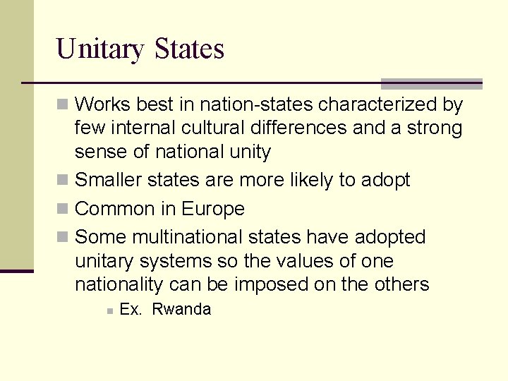 Unitary States n Works best in nation-states characterized by few internal cultural differences and