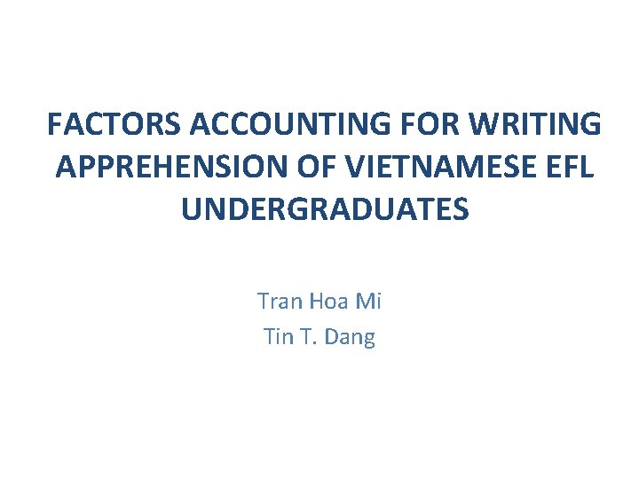 FACTORS ACCOUNTING FOR WRITING APPREHENSION OF VIETNAMESE EFL UNDERGRADUATES Tran Hoa Mi Tin T.