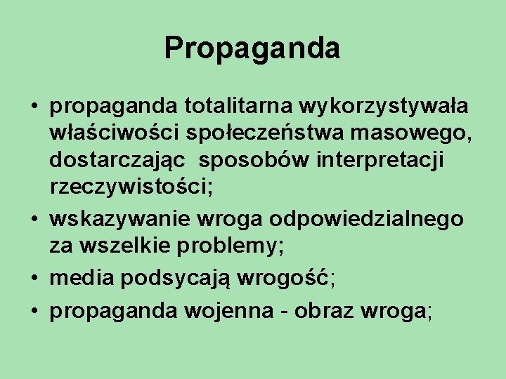 Propaganda • propaganda totalitarna wykorzystywała właściwości społeczeństwa masowego, dostarczając sposobów interpretacji rzeczywistości; • wskazywanie