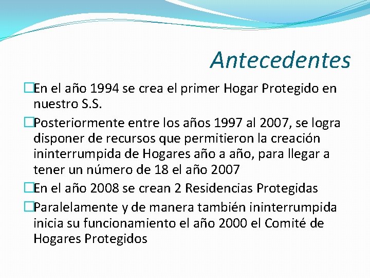 Antecedentes �En el año 1994 se crea el primer Hogar Protegido en nuestro S.