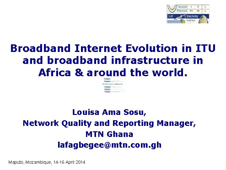 Broadband Internet Evolution in ITU and broadband infrastructure in Africa & around the world.