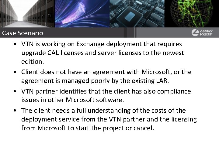 Case Scenario • VTN is working on Exchange deployment that requires upgrade CAL licenses Case Scenario • VTN is working on Exchange deployment that requires upgrade CAL licenses