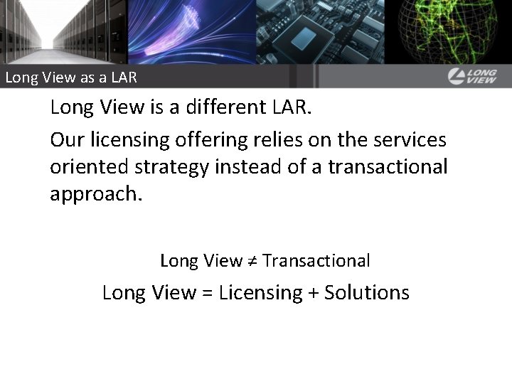 Long View as a LAR Long View is a different LAR. Our licensing offering Long View as a LAR Long View is a different LAR. Our licensing offering