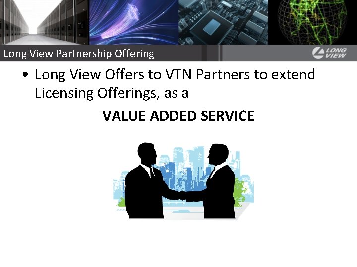 Long View Partnership Offering • Long View Offers to VTN Partners to extend Licensing Long View Partnership Offering • Long View Offers to VTN Partners to extend Licensing