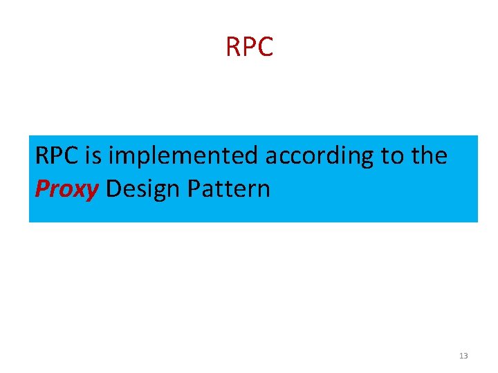 RPC is implemented according to the Proxy Design Pattern 13 
