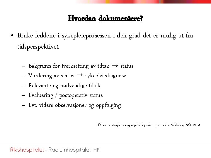 Hvordan dokumentere? • Bruke leddene i sykepleieprosessen i den grad det er mulig ut