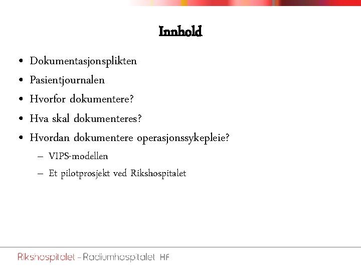 Innhold • • • Dokumentasjonsplikten Pasientjournalen Hvorfor dokumentere? Hva skal dokumenteres? Hvordan dokumentere operasjonssykepleie?