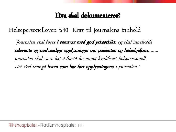 Hva skal dokumenteres? Helsepersonelloven § 40 Krav til journalens innhold ”Journalen skal føres i