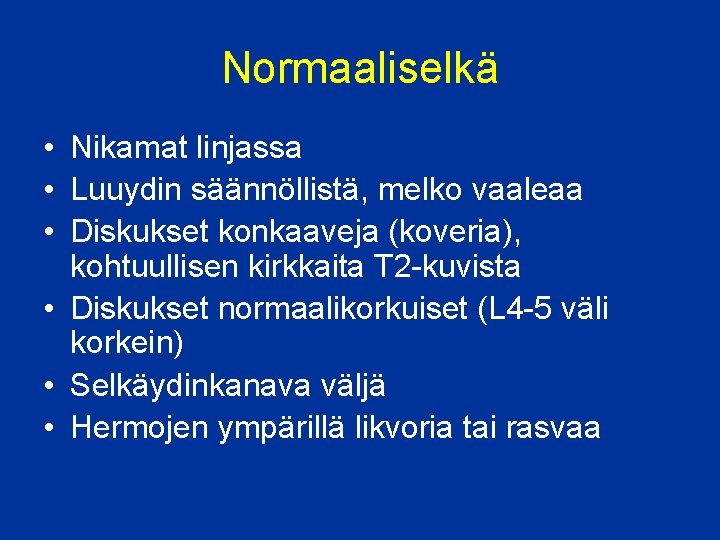 Normaaliselkä • Nikamat linjassa • Luuydin säännöllistä, melko vaaleaa • Diskukset konkaaveja (koveria), kohtuullisen