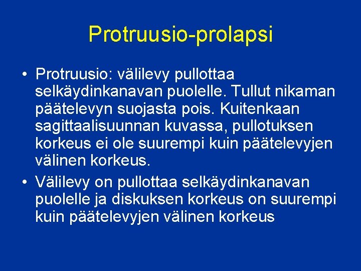 Protruusio-prolapsi • Protruusio: välilevy pullottaa selkäydinkanavan puolelle. Tullut nikaman päätelevyn suojasta pois. Kuitenkaan sagittaalisuunnan