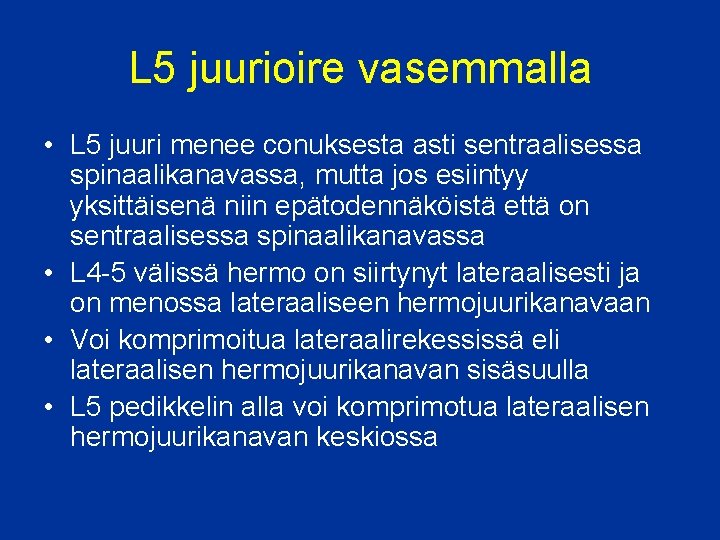 L 5 juurioire vasemmalla • L 5 juuri menee conuksesta asti sentraalisessa spinaalikanavassa, mutta