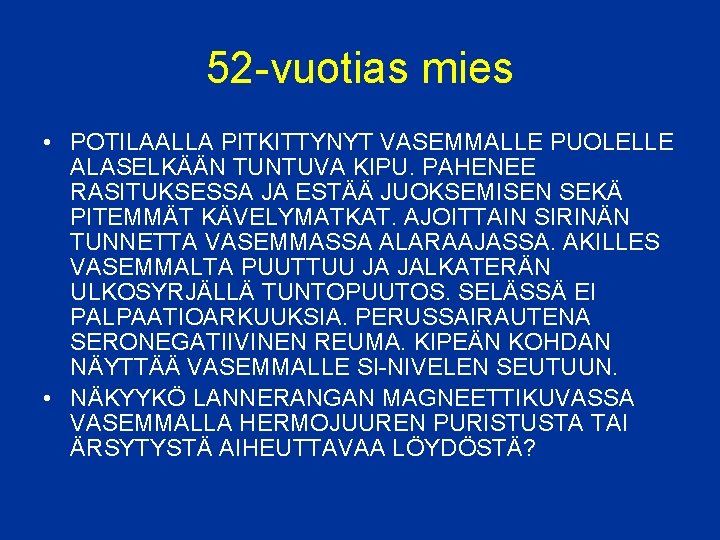 52 -vuotias mies • POTILAALLA PITKITTYNYT VASEMMALLE PUOLELLE ALASELKÄÄN TUNTUVA KIPU. PAHENEE RASITUKSESSA JA 52 -vuotias mies • POTILAALLA PITKITTYNYT VASEMMALLE PUOLELLE ALASELKÄÄN TUNTUVA KIPU. PAHENEE RASITUKSESSA JA