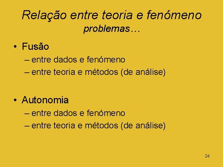 Relação entre teoria e fenómeno problemas… • Fusão – entre dados e fenómeno –