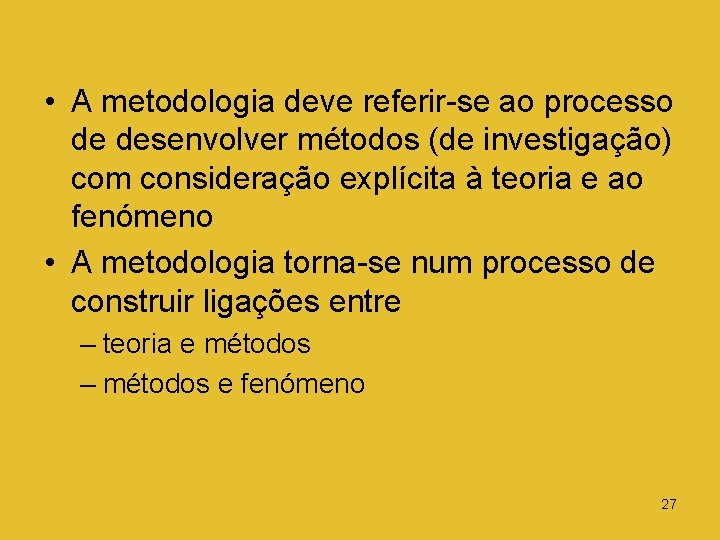  • A metodologia deve referir-se ao processo de desenvolver métodos (de investigação) com