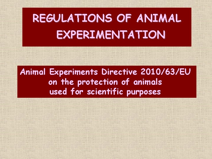 REGULATIONS OF ANIMAL EXPERIMENTATION Animal Experiments Directive 2010/63/EU on the protection of animals used