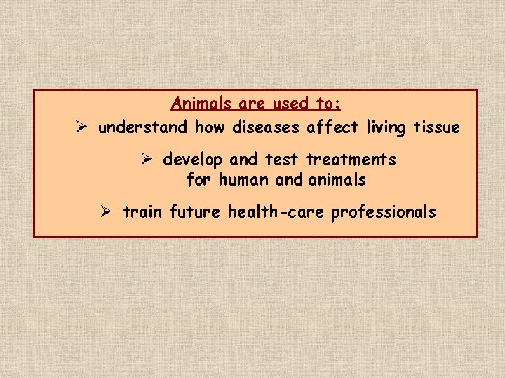 Animals are used to: Ø understand how diseases affect living tissue Ø develop and