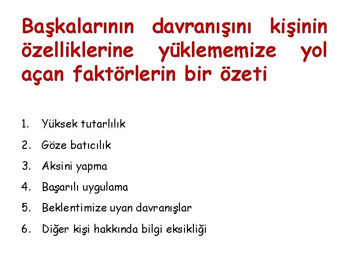 Başkalarının davranışını kişinin özelliklerine yüklememize yol açan faktörlerin bir özeti 1. Yüksek tutarlılık 2.