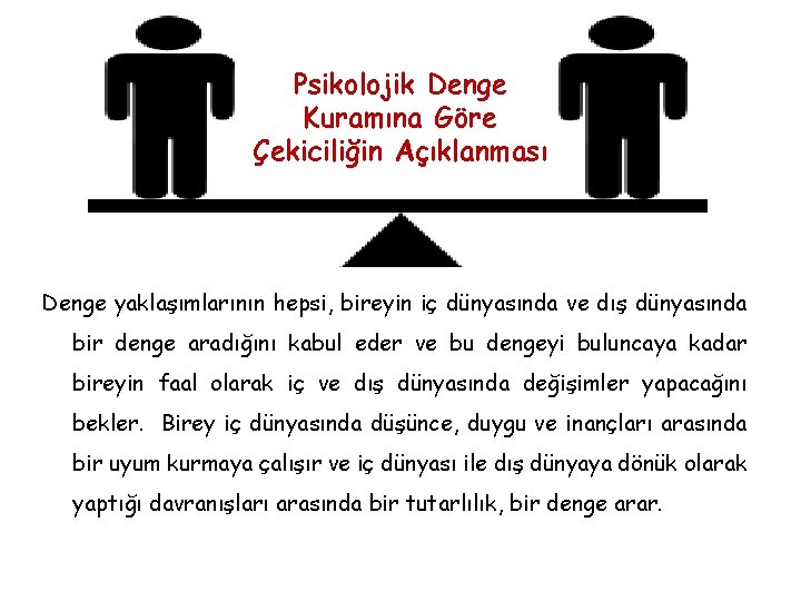 Psikolojik Denge Kuramına Göre Çekiciliğin Açıklanması Denge yaklaşımlarının hepsi, bireyin iç dünyasında ve dış