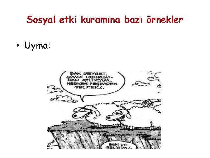 Sosyal etki kuramına bazı örnekler • Uyma: 