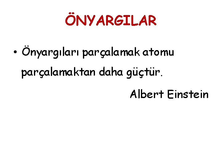 ÖNYARGILAR • Önyargıları parçalamak atomu parçalamaktan daha güçtür. Albert Einstein 