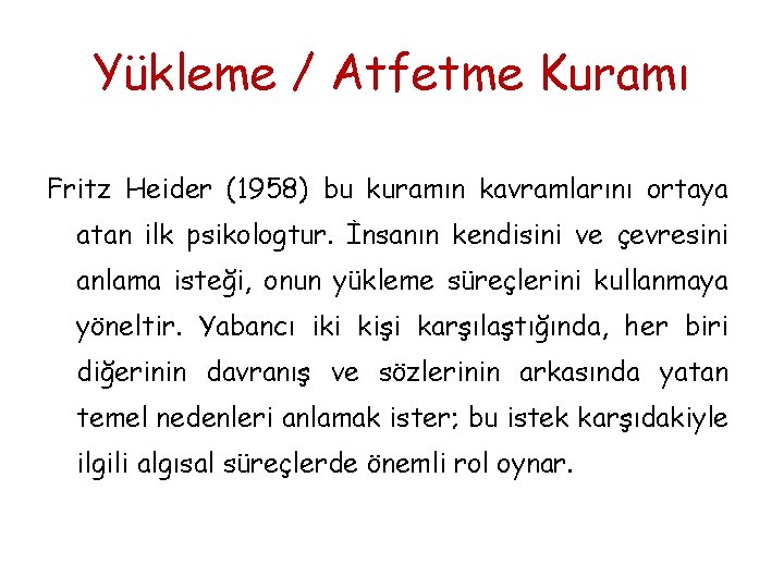 Yükleme / Atfetme Kuramı Fritz Heider (1958) bu kuramın kavramlarını ortaya atan ilk psikologtur.