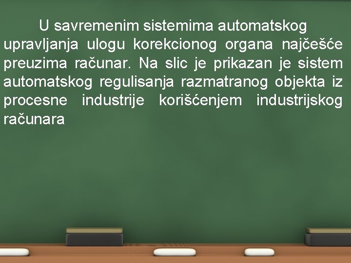 U savremenim sistemima automatskog upravǉaǌa ulogu korekcionog organa najčešće preuzima računar. Na slic je