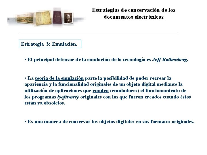 Estrategias de conservación de los documentos electrónicos Estrategia 3: Emulación. • El principal defensor