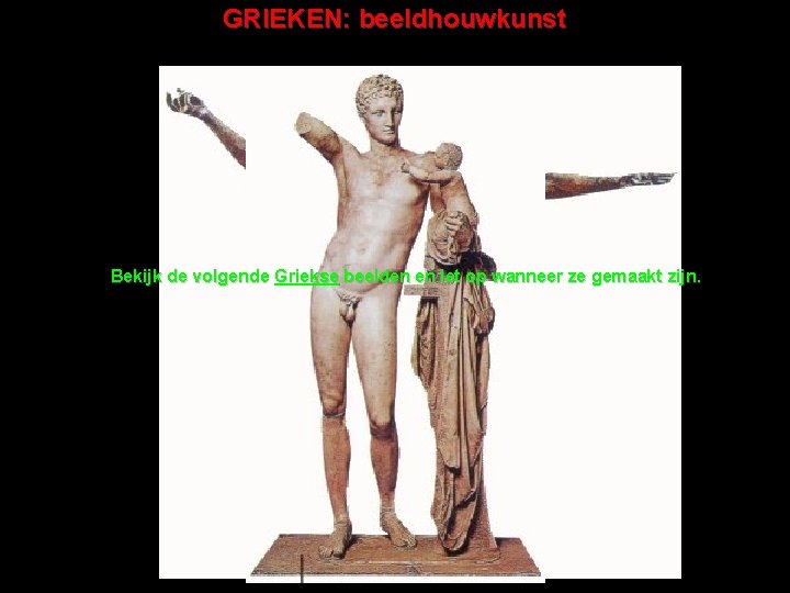 GRIEKEN: beeldhouwkunst Bekijk de volgende Griekse beelden en let op wanneer ze gemaakt zijn.