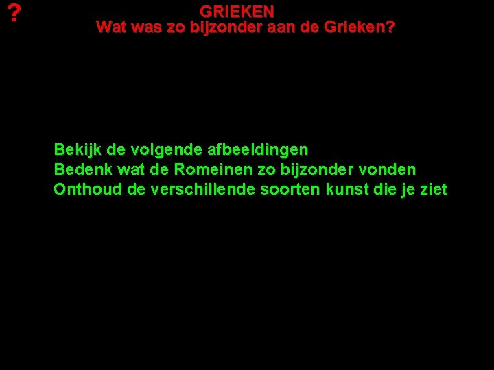 ? GRIEKEN Wat was zo bijzonder aan de Grieken? Bekijk de volgende afbeeldingen Bedenk