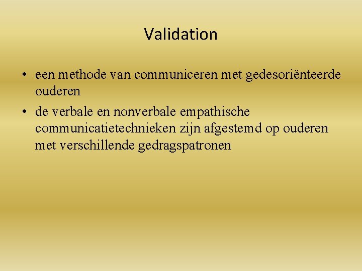 Validation • een methode van communiceren met gedesoriënteerde ouderen • de verbale en nonverbale