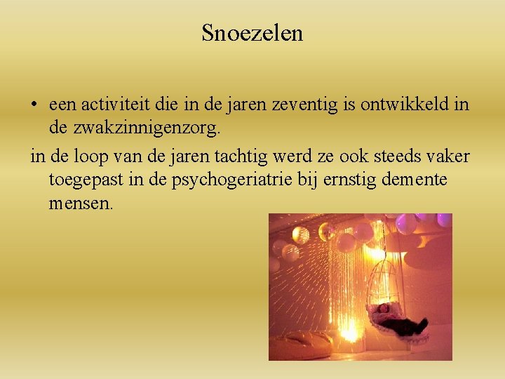 Snoezelen • een activiteit die in de jaren zeventig is ontwikkeld in de zwakzinnigenzorg.